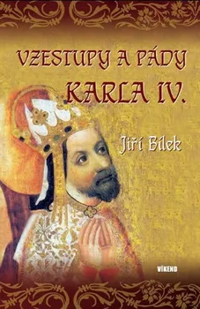 Literární biografie Vzestupy a pády Karla IV. - Jiří Bílek