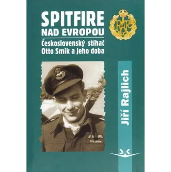 Literární biografie Recenze Spitfire nad Evropou: Československý stíhač Otto Smik a jeho doba - Jiří Rajlich