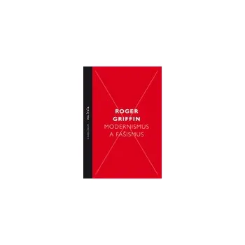 Modernismus a fašismus - Pocit začátku za Mussoliniho a Hitlera - Roger Griffin