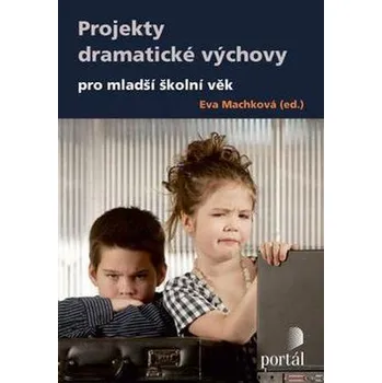 Projekty dramatické výchovy pro mladší školní věk - Eva Machková