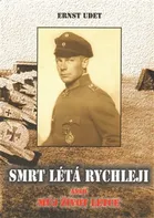 Smrt létá rychleji: aneb můj život letce - Ernst Udet