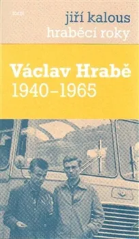 Literární biografie Hraběcí roky: Václav Hrabě 1940-1965 - Jiří Kalous