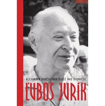 Literární biografie Alexander Dubček: Rok dlhší ako storočie - Ľuboš Jurík