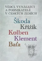 Vědci, vynálezci a podnikatelé v Českých zemích: Škoda, Křižík, Kolben, Klement, Baťa - Jan Králík, Ivo Kraus, Stanislav Servus