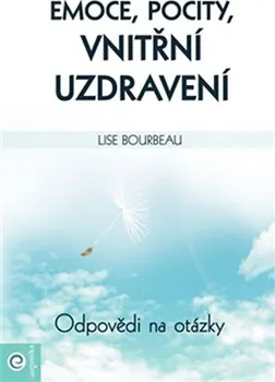 Osobní rozvoj Emoce, pocity, vnitřní uzdravení: Odpovědi a otázky - Lise Bourbeau