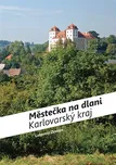 Městečka na dlani: Karlovarský kraj -…