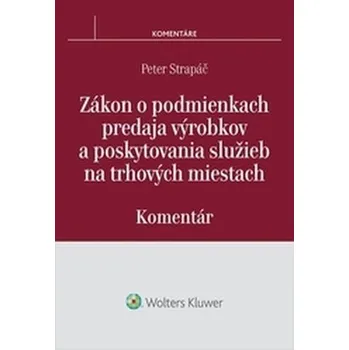 Zákon o podmienkach predaja výrobkov a poskytovania služieb na trhových miestach: komentár - Peter Strapáč (SK)