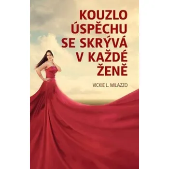 Osobní rozvoj Kouzlo úspěchu se skrývá v každé ženě - Vickie L. Milazzo