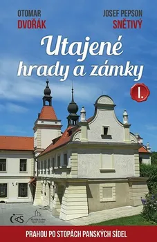 Cestování Utajené hrady a zámky I.: Prahou po stopách panských sídel - Otomar Dvořák, Josef Pepson Snětivý