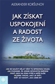 Osobní rozvoj Jak získat uspokojení a radost ze života - Alexander Koršunov