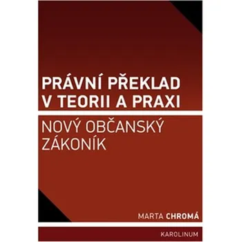 Právní překlad v teorii a praxi: Nový občanský zákoník - Marta Chromá
