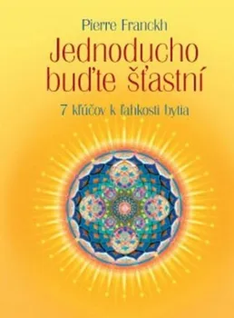 Osobní rozvoj Jednoducho buďte šťastní: 7 kľúčov k ľahkosti bytia - Pierre Franckh (SK)