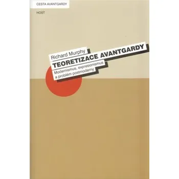 Cestování Teoretizace avantgardy: Modernismus, expresionismus a problém postmoderny - Richard Murphy