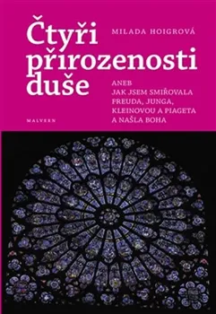 Čtyři přirozenosti duše: aneb Jak jsem smiřovala Freuda, Junga, Kleinovou a Piageta a našla Boha - Milada Hoigrová