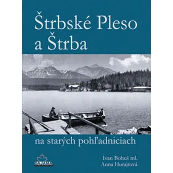 Štrbské Pleso a Štrba na starých pohľadniciach - Anna Hurajtová, Ivan Bohuš ml. (SK) Cestování Štrbské Pleso a Štrba na starých pohľadniciach - Anna Hurajtová, Ivan Bohuš ml. (SK)