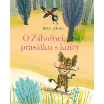 O Záhořovi, prasátku s kníry - Ivan Binar Pohádka O Záhořovi, prasátku s kníry - Ivan Binar