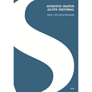 Spiritus iratus Aloys Skoumal: Výbor z díla Aloyse Skoumala - Aloys Skoumal