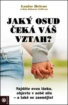 Jaký osud čeká váš vztah?: Najděte svou lásku, objevte v sobě sílu a také se zasmějte! - Louise Helene, Kim Osborne Sullivan