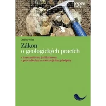 Zákon o geologických pracích: S komentářem, judikaturou a prováděcími a souvisejícími předpisy - Ondřej Vícha