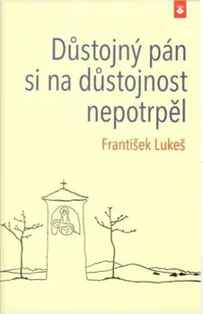 Důstojný pán si na důstojnost nepotrpěl - František Lukeš