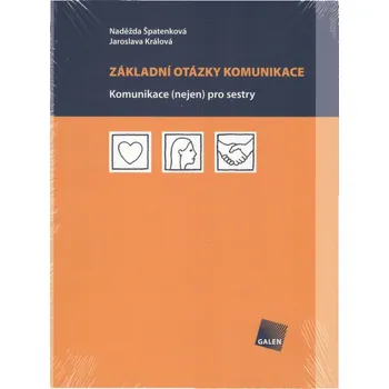 Základní otázky komunikace: Komunikace (nejen) pro sestry - Jaroslava Králová, Naděžda Špatenková