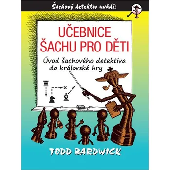 Učebnice šachu pro děti: Úvod šachového detektiva do královské hry - Todd Bardwick