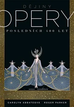 Umění Dějiny opery: Posledních 400 let - Carolyn Abbateová, Roger Parker