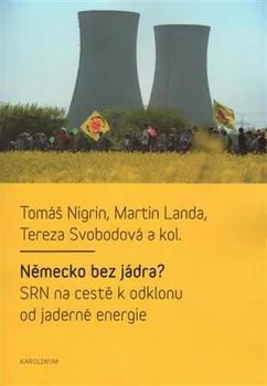 Německo bez jádra? SRN na cestě k odklonu od jaderné energie - Tomáš Nigrin , Martin Landa , Tereza Svobodová , kol.