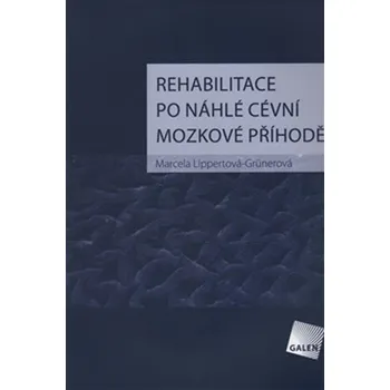Rehabilitace po náhlé cévní mozkové příhodě - Marcela Lippertová-Grünerová Rehabilitace po náhlé cévní mozkové příhodě - Marcela Lippertová-Grünerová