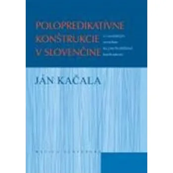 Slovník Polopredikatívne konštrukcie v slovenčine - Ján Kačala (SK)