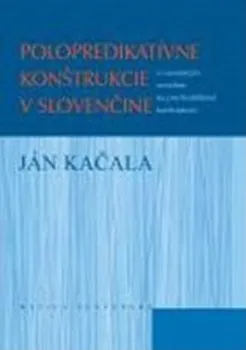 Slovník Polopredikatívne konštrukcie v slovenčine - Ján Kačala (SK)