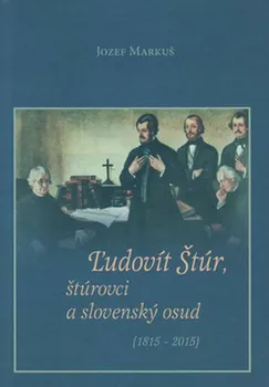 Ľudovít Štúr, štúrovci a slovenský osud (1815 - 2015) - Jozef Markuš