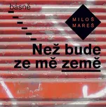 Než bude ze mě země: Básně - Miloš Mareš