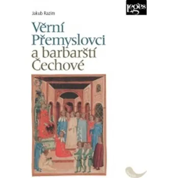 Věrní Přemyslovci a barbarští Čechové - Jakub Razim