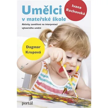 Umělci v mateřské škole: Aktivity zaměřené na interpretaci výtvarného umění - Dagmar Krupová, Ivana Rochovská