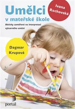 Umělci v mateřské škole: Aktivity zaměřené na interpretaci výtvarného umění - Dagmar Krupová, Ivana Rochovská