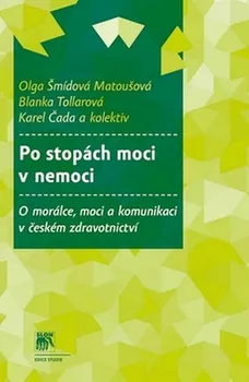 Po stopách moci v nemoci: O morálce, moci a komunikaci v českém zdravotnictví - Olga Šmídová Matoušová a kol.