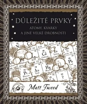 Příroda Důležité prvky: Atomy, kvarky a jiné velké drobnosti - Matt Tweed