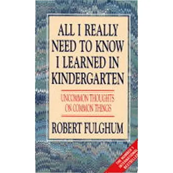 Cizojazyčná kniha All I Really Need to Know I Learned in Kindergarten: Uncommon Thoughts on Common Things - Robert Fulghum (EN)