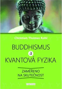 Duchovní literatura Buddhismus a kvantová fyzika: Zaměřeno na skutečnost - Christian Thomas Kohl