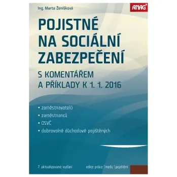 Pojistné na sociální zabezpečení zaměstnavatelů, zaměstnanců, OSVČ a dobrovolně důchodově pojištěných s komentářem a příklady k 1. 1. 2016 - Marta Ženíšková