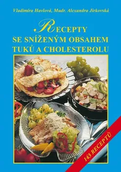 Recepty se sníženým obsahem tuků a cholesterolu: 143 receptů - Vladimíra Havlová, Alexandra Jirkovská 