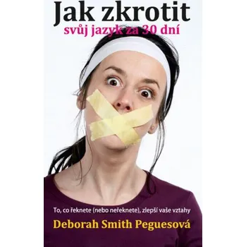 Osobní rozvoj Jak zkrotit svůj jazyk za 30 dní - Deborah Smith Peguesová