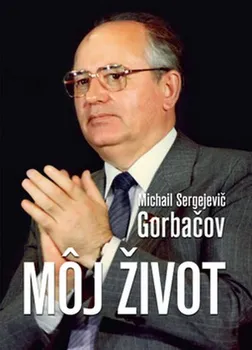 Literární biografie Môj život - Michail Sergejevič Gorbačov