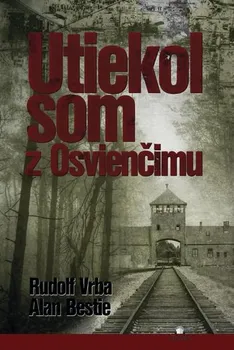 Literární biografie Utiekol som z Osvienčimu - Rudolf Vrba, Alan Bestie