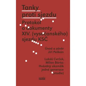 Tanky proti sjezdu: Protokol a dokumenty XIV. (vysočanského) sjezdu KSČ - Milan Bárta, Lukáš Cvrček, Jiří Pelikán