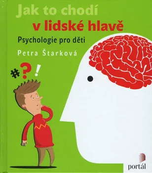 Bystrá hlava Jak to chodí v lidské hlavě: Psychologie pro děti - Petra Štarková