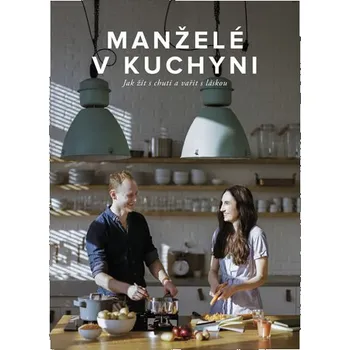 Manželé v kuchyni: Jak žít s chutí a vařit s láskou - Marika a Jirka Kučovi