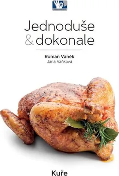 Kuře: Jednoduše & dokonale - Roman Vaněk