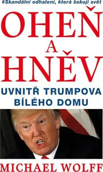 Literární biografie Oheň a hněv: Uvnitř Trumpova Bílého domu - Michael Wolff